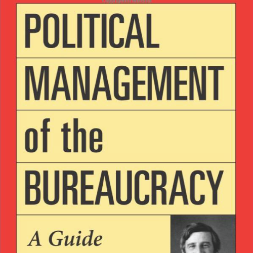 Political Management of the Bureaucracy - A Guide to Reform and Control